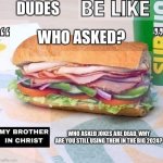 X be like "X", my brother in Christ, X | DUDES; WHO ASKED? WHO ASKED JOKES ARE DEAD, WHY ARE YOU STILL USING THEM IN THE BIG 2024? | image tagged in x be like x my brother in christ x | made w/ Imgflip meme maker