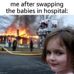 Diabolical. | me after swapping the babies in hospital: | image tagged in memes,disaster girl,funny,fun,sfw,politics lol | made w/ Imgflip meme maker