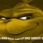 That feeling when right and left knee surgery is in an hour meme