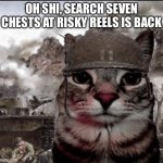 Shi be lowk givn PTSD | OH SHI, SEARCH SEVEN CHESTS AT RISKY REELS IS BACK | image tagged in thousand yard stare cat | made w/ Imgflip meme maker