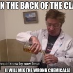 We all thought we were smarter then the science teacher | ME IN THE BACK OF THE CLASS; (I WILL MIX THE WRONG CHEMICALS) | image tagged in matt rose i'm a scientist | made w/ Imgflip meme maker