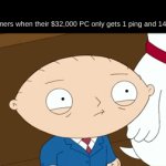 like bro, I wish I had 1400 fps | PC gamers when their $32,000 PC only gets 1 ping and 1400 fps: | image tagged in gifs,memes,funny,stewie | made w/ Imgflip video-to-gif maker