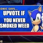 upvote if you never smoked weed (be honest) | UPVOTE IF; YOU NEVER SMOKED WEED | image tagged in sonic says | made w/ Imgflip meme maker