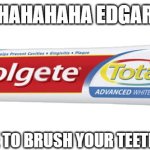 meme 13 | HAHAHAHA EDGAR; YOU'LL HAVE TO BRUSH YOUR TEETH WITH THIS | image tagged in colgete | made w/ Imgflip meme maker