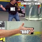 solved. | FORGETTING SOMEONE'S NAME; ME; "BRO" | image tagged in flex tape,memes,forgetting,names | made w/ Imgflip meme maker