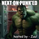 Next on Zuul = Hulk | NEXT ON PUNK'ED; hosted by - Zuul | image tagged in hulk angry fridge,hulk,zuul,punk | made w/ Imgflip meme maker