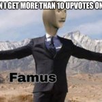 I feel so cool | ME WHEN I GET MORE THAN 10 UPVOTES ON A MEME | image tagged in stonks famus | made w/ Imgflip meme maker