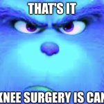 That's it, your knee surgery is canceled meme