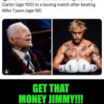 Funny | GET THAT MONEY JIMMY!!! | image tagged in funny,boxing,jimmy carter,jake paul,money,paid | made w/ Imgflip meme maker