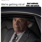 RFK get in | died suddenly, SIDS, and autism | image tagged in rfk get in,rfk,autism,sids,vaccines | made w/ Imgflip meme maker