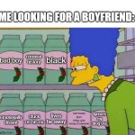 Looking for a boyfriend | ME LOOKING FOR A BOYFRIEND:; black; criminal history; bad boy; Call honest guys clingy, give money to scammer; lives far away; Ignores my drug use; stuck on his ex; emotionally distant | image tagged in milk shopping,marge,boyfriend,shopping | made w/ Imgflip meme maker