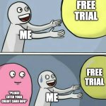 It's called a FREE trial FOR STARCLAN'S SAKEEEEEEE | FREE TRIAL; ME; FREE TRIAL; "PLEASE ENTER YOUR CREDIT CARD INFO"; ME | image tagged in memes,running away balloon | made w/ Imgflip meme maker