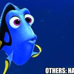 Alpha sigma | ME:; OTHERS: HAWK TUWA! | image tagged in finding dory,hawk tuah | made w/ Imgflip meme maker