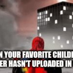 Lol | WHEN YOUR FAVORITE CHILDHOOD YOUTUBER HASN'T UPLOADED IN 5 YEARS | image tagged in gifs,school | made w/ Imgflip video-to-gif maker