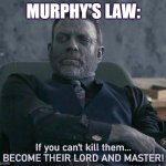 Znation Murphy's Law | MURPHY'S LAW:; If you can't kill them...
BECOME THEIR LORD AND MASTER! | image tagged in murphy's law,znation,zombie,apocalypse | made w/ Imgflip meme maker