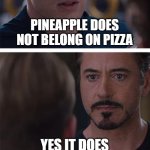 Marvel Civil War 1 | PINEAPPLE DOES NOT BELONG ON PIZZA; YES IT DOES | image tagged in memes,marvel civil war 1 | made w/ Imgflip meme maker