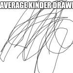 Blank White Template | AN AVERAGE KINDER DRAWING | image tagged in blank white template | made w/ Imgflip meme maker