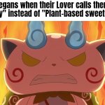 No need to be very strictly, Vegans! | Vegans when their Lover calls them "Honey" instead of "Plant-based sweetener": | image tagged in memes,vegans | made w/ Imgflip meme maker