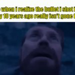 bullet i shot | me when i realize the bullet i shot into the sky 10 years ago really isn't gone forever | image tagged in gifs,fun | made w/ Imgflip video-to-gif maker