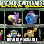 Charter roster | MARIO KART 64 BUT WITH A ADD ON HACK; HOW IS POSSABLE | image tagged in mario kart roster,nintendo switch | made w/ Imgflip meme maker