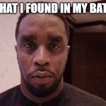 Diddy stare | LOOK WHAT I FOUND IN MY BATHROOM | image tagged in diddy stare,diddy,p diddy,drake hotline bling,pie charts,bad luck brian | made w/ Imgflip meme maker