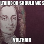 Voltaire | VOLTAIRE OR SHOULD WE SAY; VOLTHAIR | image tagged in voltaire | made w/ Imgflip meme maker