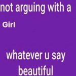 I'm not arguing with a girl that *blank*