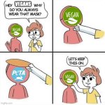 I still hate peta | VEGANS | image tagged in let's keep the mask on,peta,vegan,vegans | made w/ Imgflip meme maker