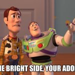 Bruh | ON THE BRIGHT SIDE, YOUR ADOPTED! | image tagged in memes,x x everywhere | made w/ Imgflip meme maker