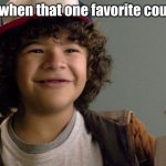 :D | me when that one favorite cousin: | image tagged in dustin lmao,cousin,cousins | made w/ Imgflip meme maker