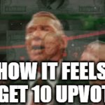 ohh yeah | HOW IT FEELS TO GET 10 UPVOTES | image tagged in gifs,funny,fun,upvotes | made w/ Imgflip video-to-gif maker