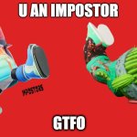 impostors in the superverse | U AN IMPOSTOR; GTFO | image tagged in impostor,superverse,web3 | made w/ Imgflip meme maker