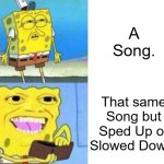 Sponge bob wallet | A Song. That same Song but Sped Up or Slowed Down. | image tagged in sponge bob wallet,songs,slowed down | made w/ Imgflip meme maker