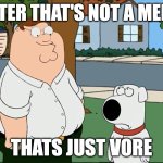 Peter that's not a meme that's just vore meme