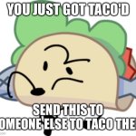 You just got Taco'd | image tagged in you just got taco'd | made w/ Imgflip meme maker