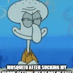 poor mosquito... NOT! | MOSQUITO AFTER SUCKING MY BLOOD, GETTING HIT BY 99T OF SALT | image tagged in gifs,squidward,mosquito,salt | made w/ Imgflip video-to-gif maker