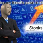 Empty Stonks | Taking my friend's pawn in chess; Stonks | image tagged in empty stonks | made w/ Imgflip meme maker