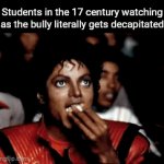 idk what to type (15) | Students in the 17 century watching as the bully literally gets decapitated | image tagged in gifs,funny,memes,rip | made w/ Imgflip video-to-gif maker