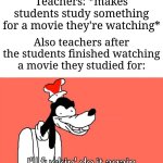 Why can't I just watch a movie and not study | Teachers: *makes students study something for a movie they're watching*; Also teachers after the students finished watching a movie they studied for: | image tagged in i'll do it again,memes,funny,school | made w/ Imgflip meme maker