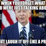 joe biden | WHEN YOU FORGET WHAT YOU WERE JUST TALKING ABOUT; BUT LAUGH IT OFF LIKE A PRO | image tagged in joe biden | made w/ Imgflip meme maker