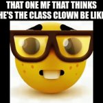 *insert goofy ahh laugh sfx here* | THAT ONE MF THAT THINKS HE'S THE CLASS CLOWN BE LIKE | image tagged in gifs,nerd,that one kid,aaaaaaaaaaaaaaaaaaaaaaaaaaa,tag | made w/ Imgflip video-to-gif maker