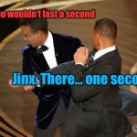 Arcane sisters | Vi: you wouldn‘t last a second; Jinx: There… one second | image tagged in will smith punching chris rock | made w/ Imgflip meme maker