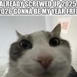 I'm so bored | ALREADY SCREWED UP 2025. 2026 GONNA BE MY YEAR FRFR | image tagged in cat looking inside | made w/ Imgflip meme maker