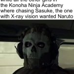 Hmmmmm, she knows something we don’t. | Me realizing that while all the other girls in the Konoha Ninja Academy where chasing Sasuke, the one with X-ray vision wanted Naruto | image tagged in mw2 ghost,memes,naruto,funny,other very creative tag | made w/ Imgflip meme maker