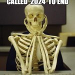 I'm so glad we're like a month and a half away if not less from this year ending off (too much stress for my liking ┌ᥥ┐) | WAITING FOR THIS PRISON OF A YEAR CALLED '2024' TO END; BE LIKE | image tagged in waiting skeleton,memes,2024 sucks,relatable,waiting,2024 | made w/ Imgflip meme maker