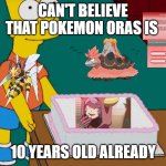 pokemon anniversary meme | CAN'T BELIEVE THAT POKEMON ORAS IS; 10 YEARS OLD ALREADY | image tagged in bart simpson cake,pokemon,anniversary,10 years old,pokemon memes,3ds | made w/ Imgflip meme maker