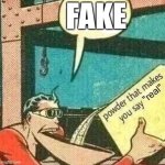 False marketing | FAKE | image tagged in powder that makes you say real | made w/ Imgflip meme maker