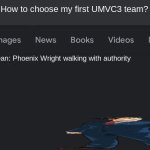 Reference to Lythero | How to choose my first UMVC3 team? Did you mean: Phoenix Wright walking with authority | image tagged in fake search | made w/ Imgflip meme maker