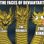 DA Be Like: | THE FACES OF DEVIANTART; THE CASUALS; THE KINKS; THE PROFESSIONALS | image tagged in three-headed dragon | made w/ Imgflip meme maker