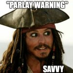 Parlay Warning Savvy | "PARLAY WARNING"; SAVVY | image tagged in jack sparrow,safety first,warning,savvy | made w/ Imgflip meme maker